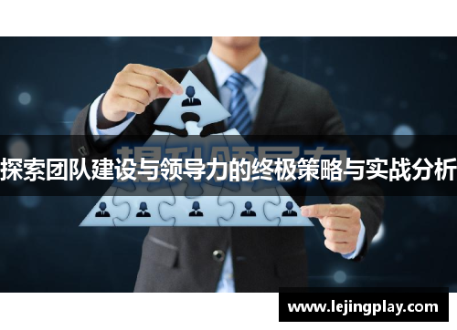 探索团队建设与领导力的终极策略与实战分析