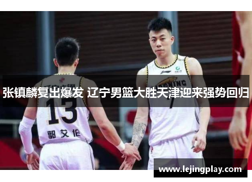 张镇麟复出爆发 辽宁男篮大胜天津迎来强势回归