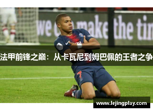 法甲前锋之巅：从卡瓦尼到姆巴佩的王者之争