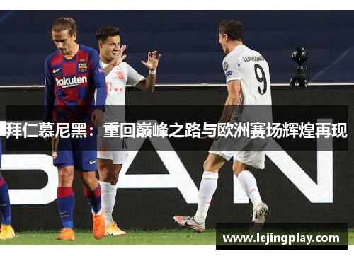 拜仁慕尼黑：重回巅峰之路与欧洲赛场辉煌再现
