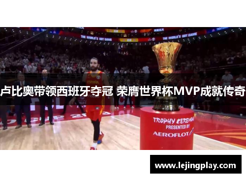卢比奥带领西班牙夺冠 荣膺世界杯MVP成就传奇