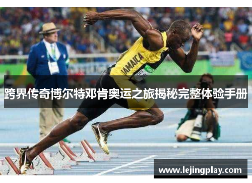 跨界传奇博尔特邓肯奥运之旅揭秘完整体验手册