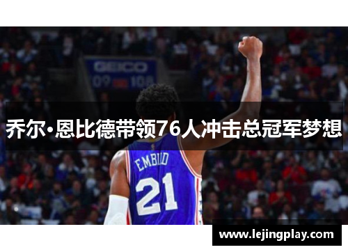 乔尔·恩比德带领76人冲击总冠军梦想