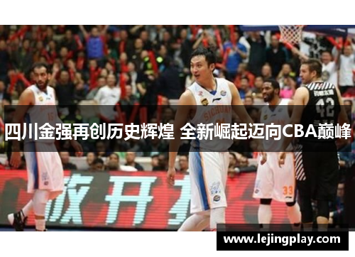 四川金强再创历史辉煌 全新崛起迈向CBA巅峰