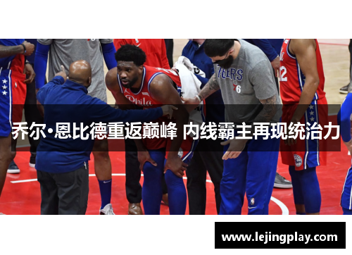乔尔·恩比德重返巅峰 内线霸主再现统治力