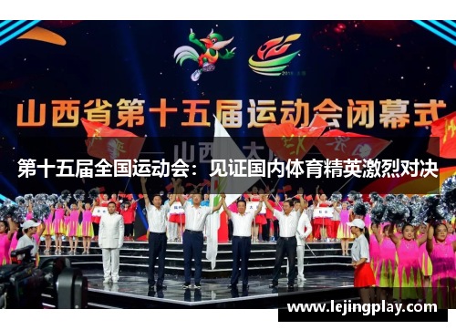 第十五届全国运动会：见证国内体育精英激烈对决