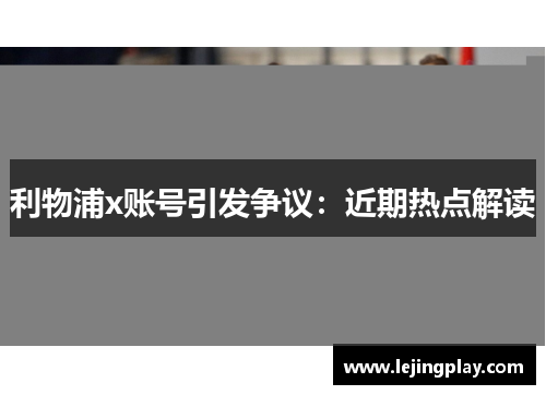 利物浦x账号引发争议：近期热点解读