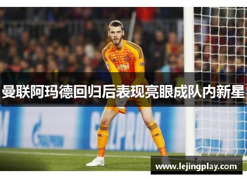 曼联阿玛德回归后表现亮眼成队内新星